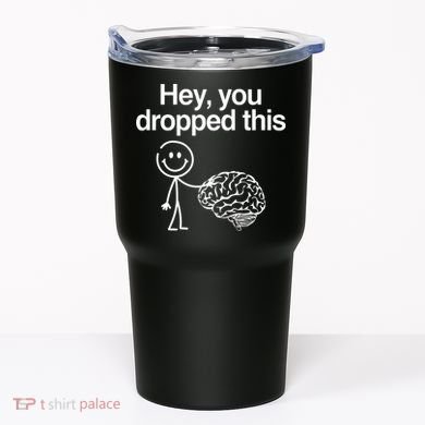 Hey You Dropped This Funny Brain Tumbler