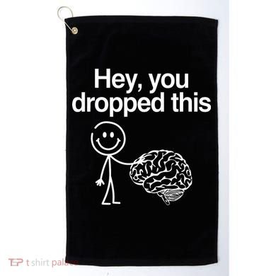 Hey You Dropped This Funny Brain Golf Towel