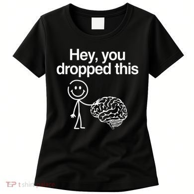 Hey You Dropped This Funny Brain Women's T-Shirt