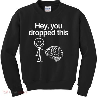 Hey You Dropped This Funny Brain Kids Sweatshirt