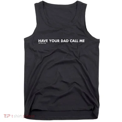 Have Your Dad Call Me Tank Top