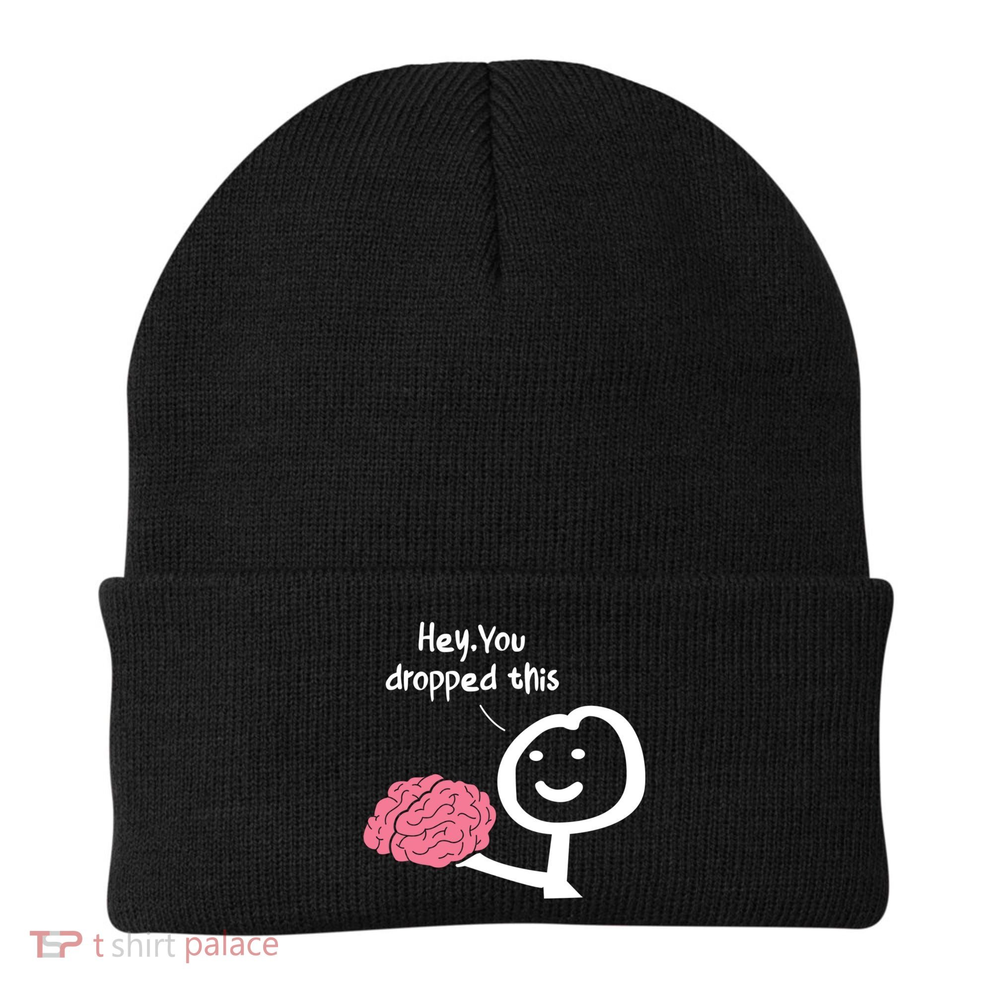 Hey You Dropped This Brain Funny Sarcasm Enthusiast Joke Meaningful Gift Beanie