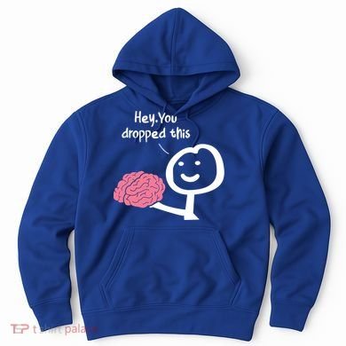 Hey You Dropped This Brain Funny Sarcasm Enthusiast Joke Meaningful Gift Hoodie