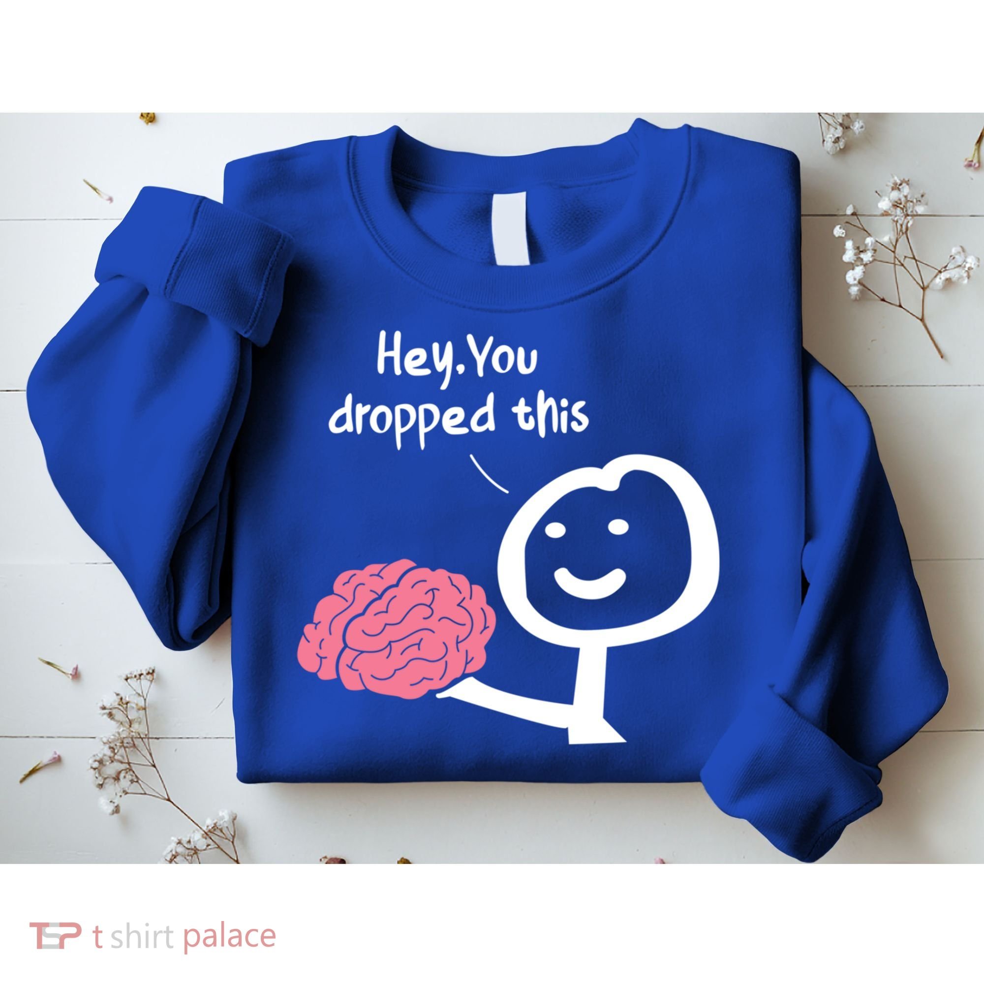 Hey You Dropped This Brain Funny Sarcasm Enthusiast Joke Meaningful Gift Sweatshirt