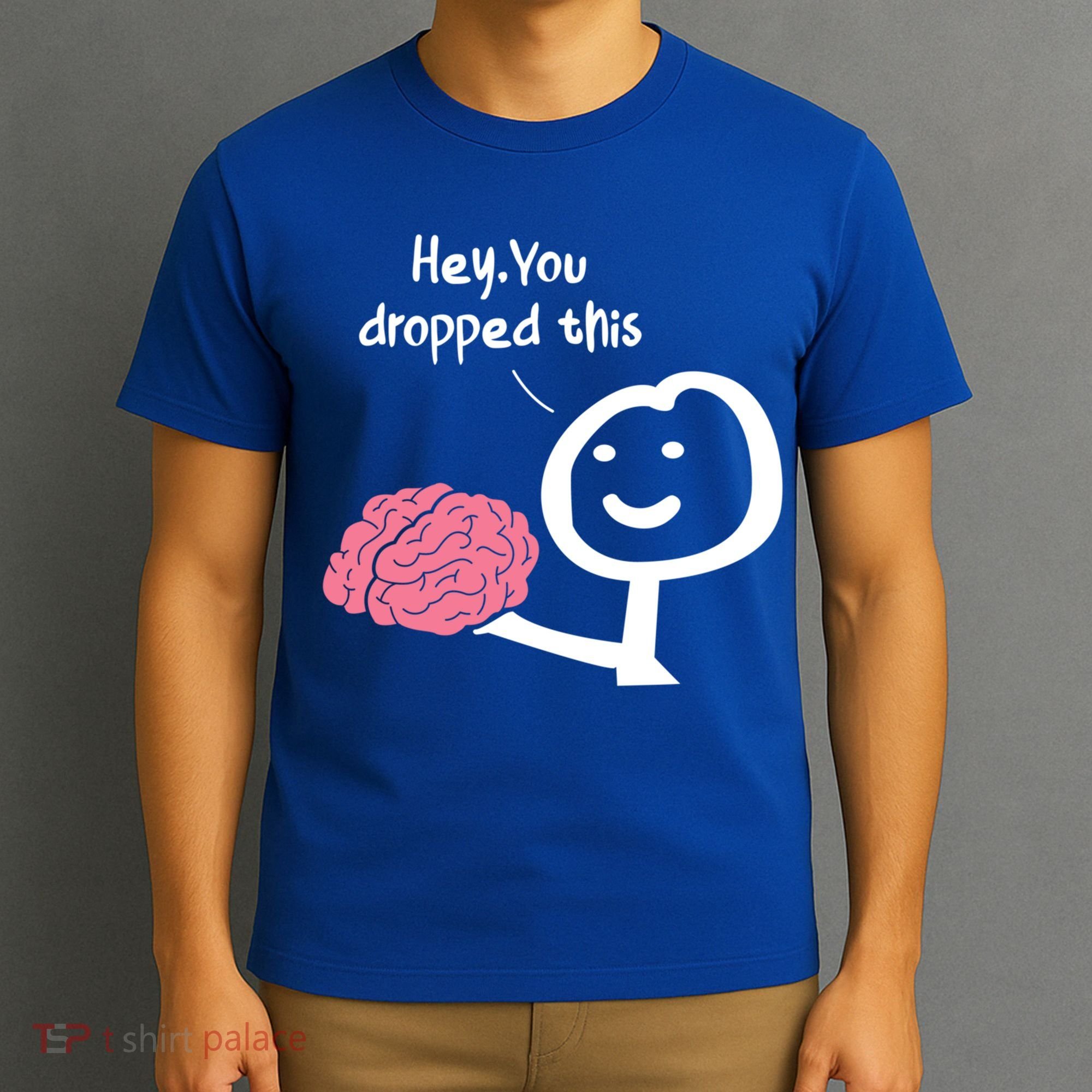 Hey You Dropped This Brain Funny Sarcasm Enthusiast Joke Meaningful Gift T-Shirt