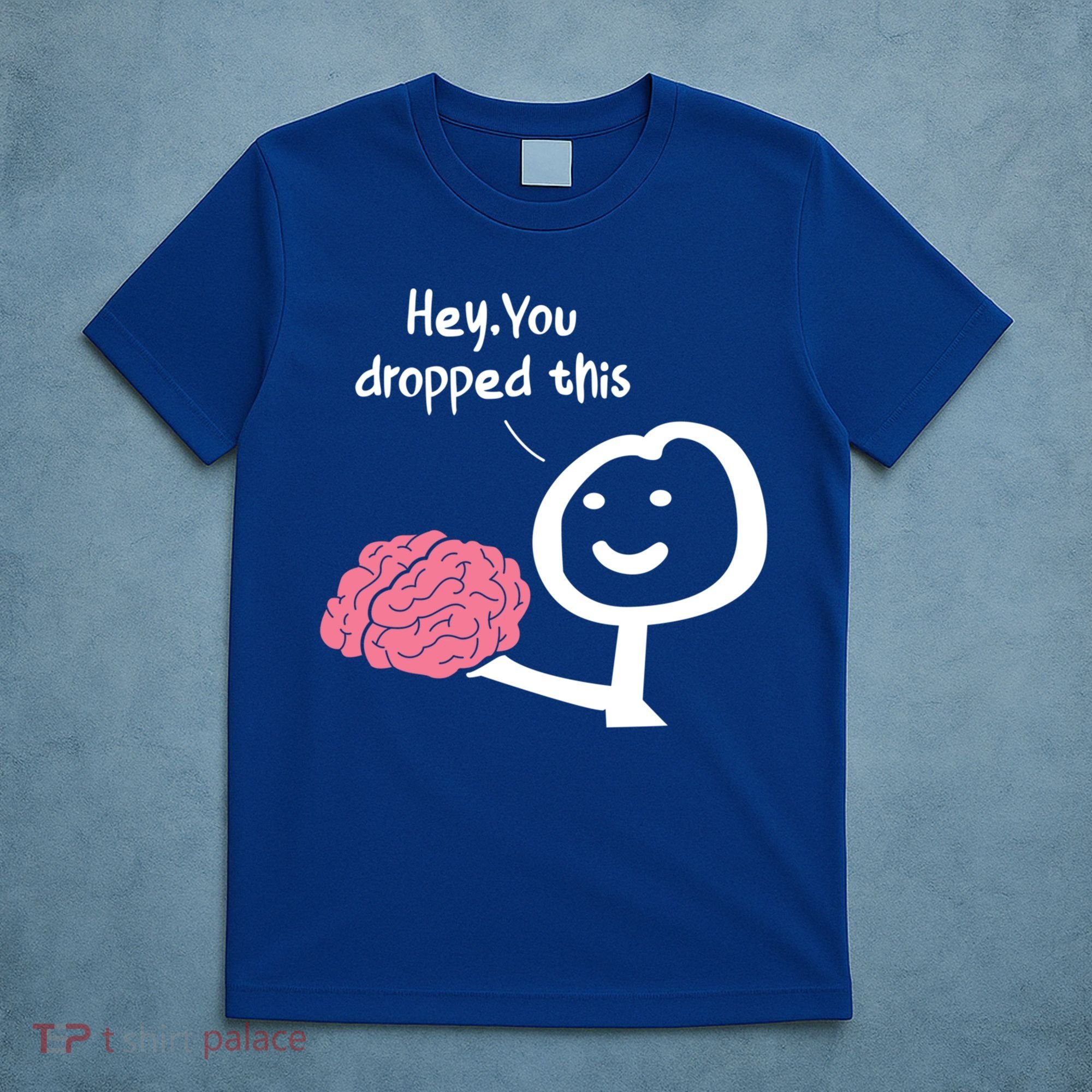 Hey You Dropped This Brain Funny Sarcasm Enthusiast Joke Meaningful Gift T-Shirt