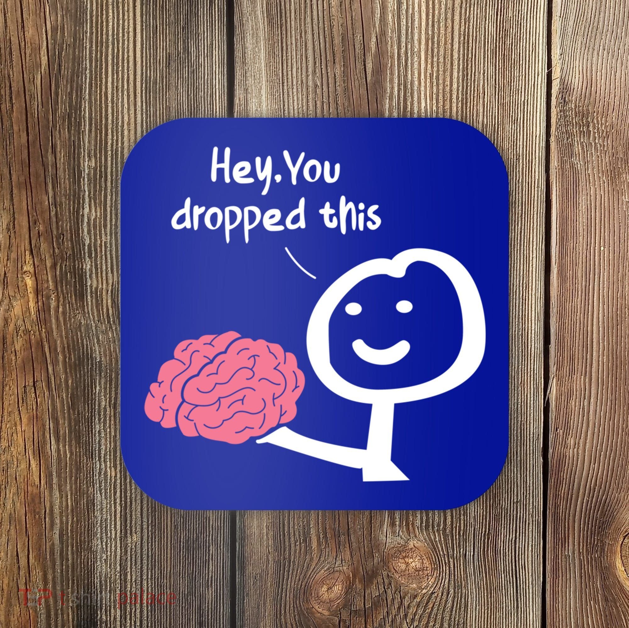 Hey You Dropped This Brain Funny Sarcasm Enthusiast Joke Meaningful Gift Coaster