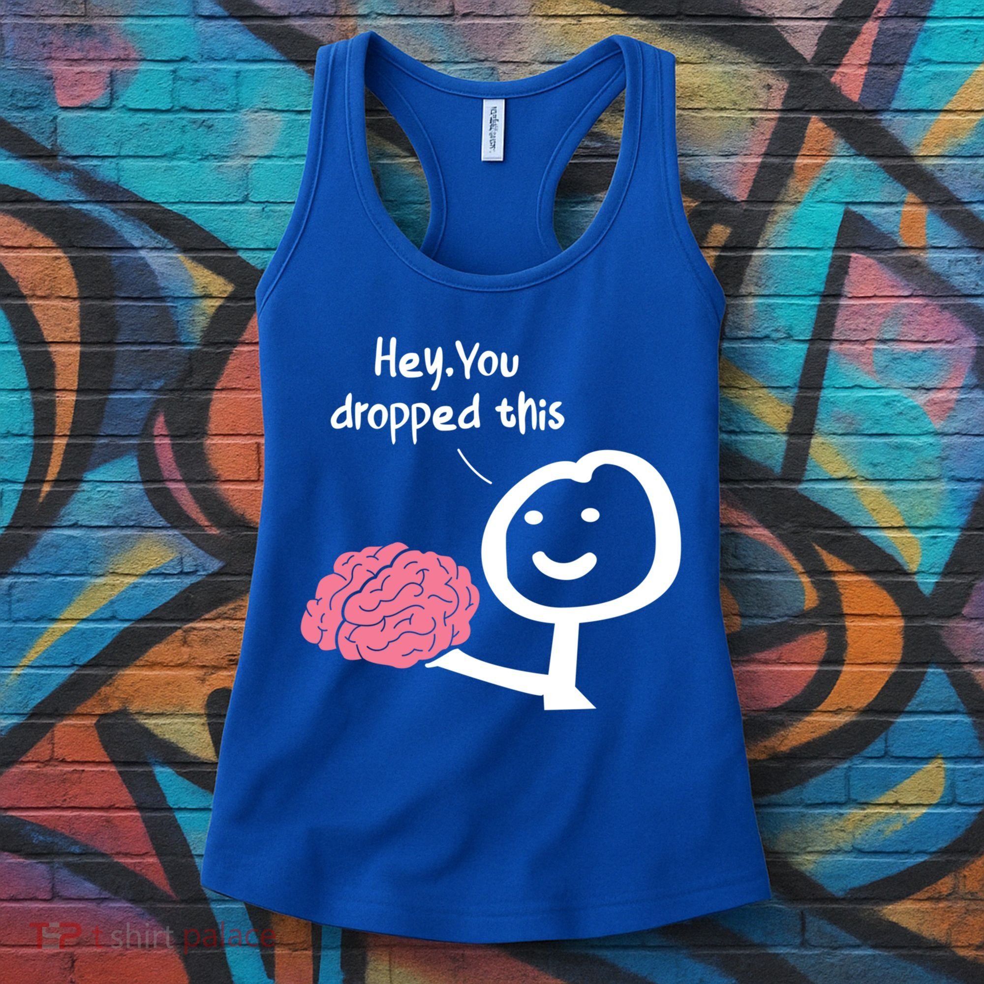 Hey You Dropped This Brain Funny Sarcasm Enthusiast Joke Meaningful Gift Women's Tank Top