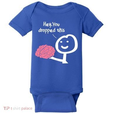 Hey You Dropped This Brain Funny Sarcasm Enthusiast Joke Meaningful Gift Baby Bodysuit