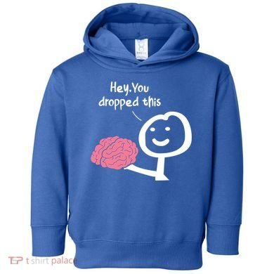 Hey You Dropped This Brain Funny Sarcasm Enthusiast Joke Meaningful Gift Toddler Hoodie