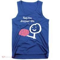 Hey You Dropped This Brain Funny Sarcasm Enthusiast Joke Meaningful Gift Tank Top thumb 0