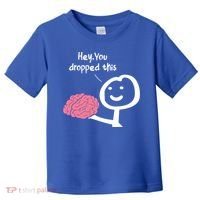 Hey You Dropped This Brain Funny Sarcasm Enthusiast Joke Meaningful Gift Toddler T-Shirt thumb 0