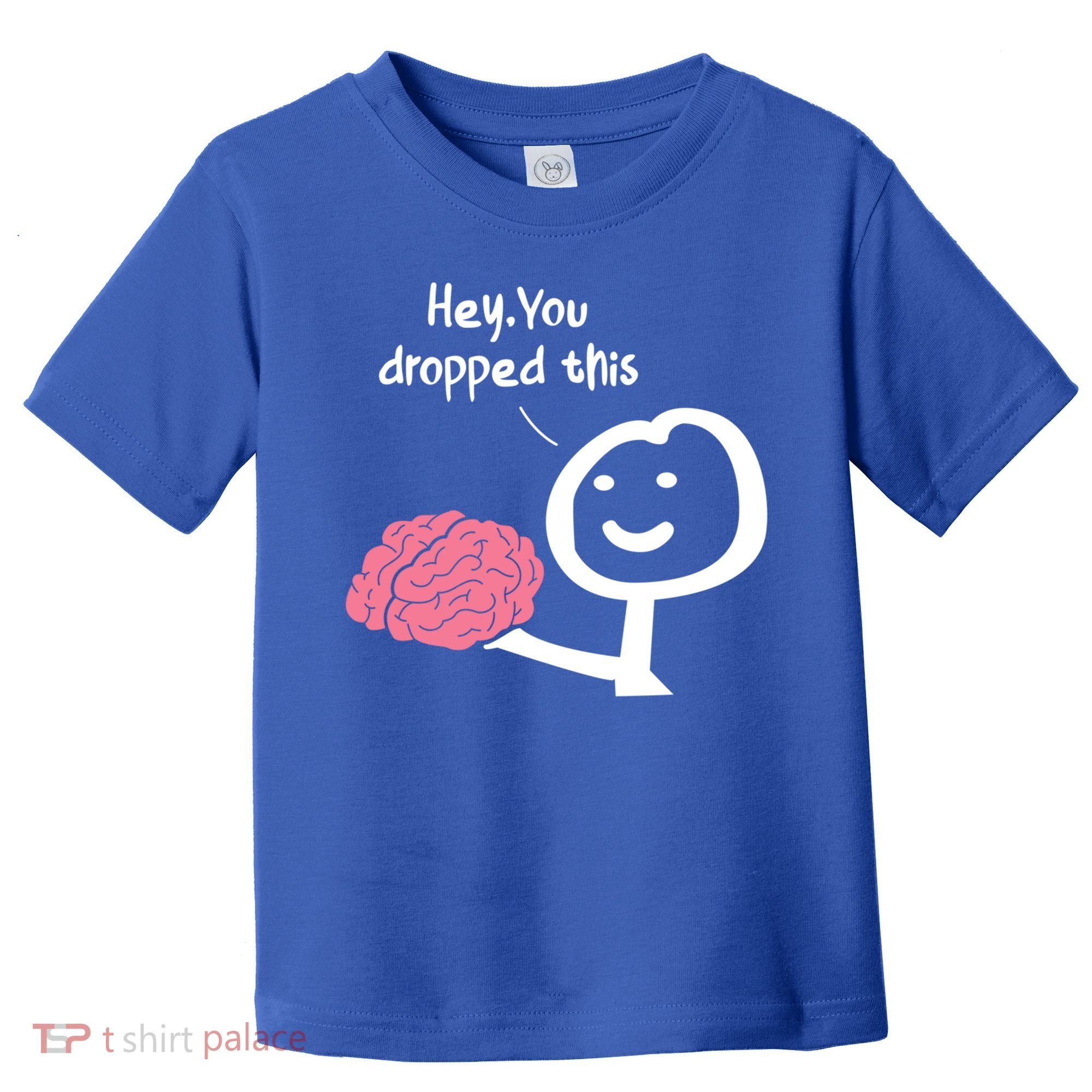 Hey You Dropped This Brain Funny Sarcasm Enthusiast Joke Meaningful Gift Toddler T-Shirt