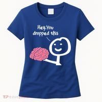 Hey You Dropped This Brain Funny Sarcasm Enthusiast Joke Meaningful Gift Women's T-Shirt thumb 0