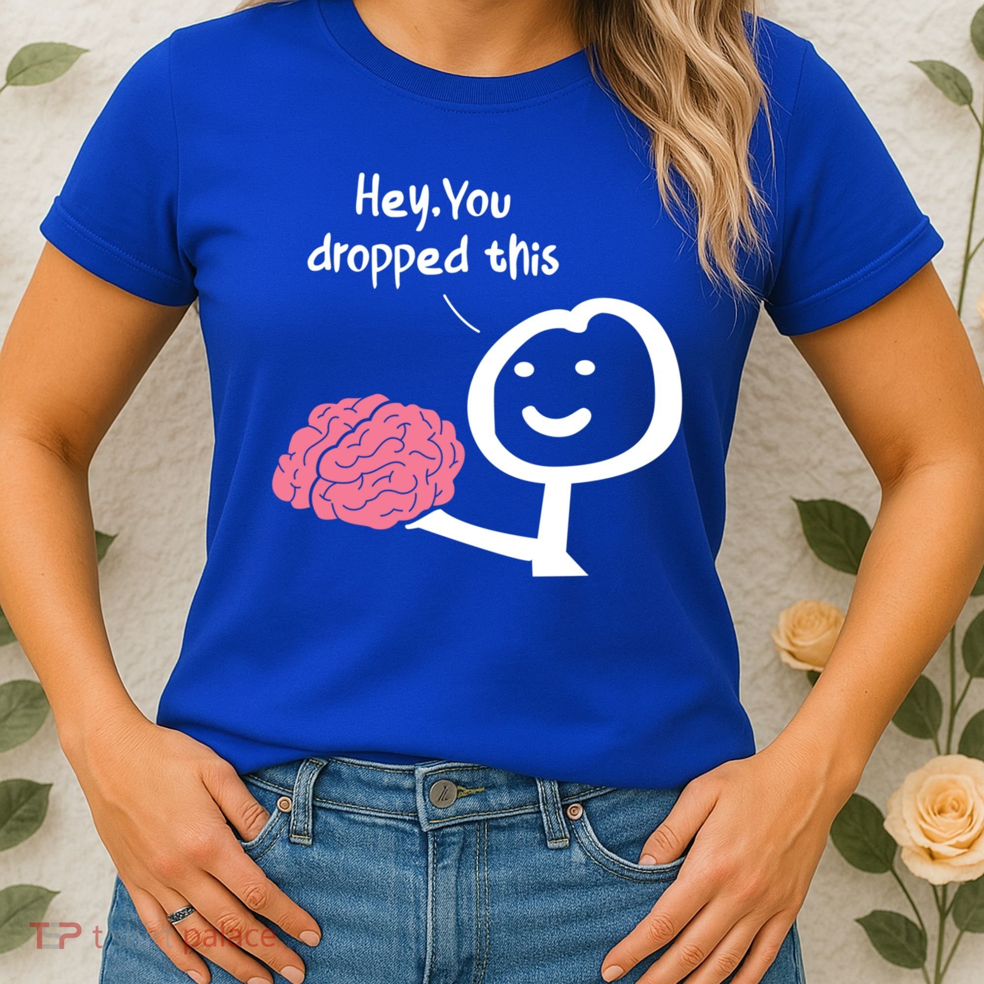 Hey You Dropped This Brain Funny Sarcasm Enthusiast Joke Meaningful Gift Women's T-Shirt