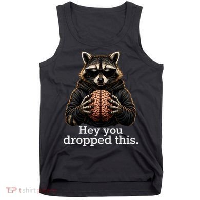 Hey You Dropped This Funny Raccoon Brain Meme Tank Top