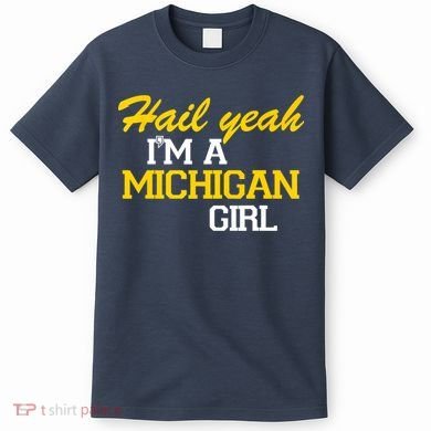 Hail Yeah I'm A Michigan Girl T-Shirt