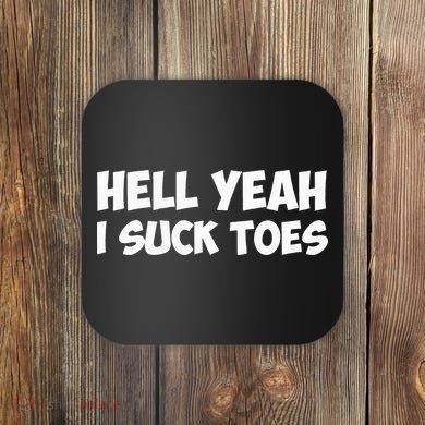 Hell Yeah I Suck Toes Funny Quote Coaster