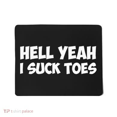 Hell Yeah I Suck Toes Funny Quote Mousepad