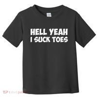 Hell Yeah I Suck Toes Funny Quote Toddler T-Shirt thumb 0