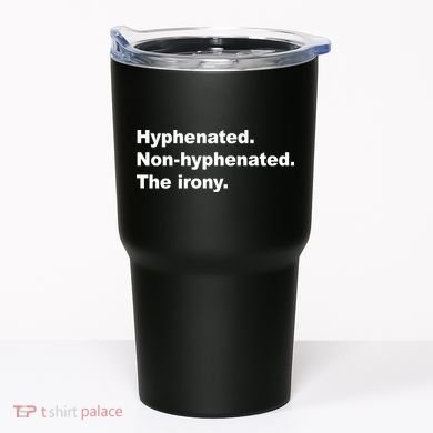 Hyphenated Non-Hyphenated The Irony Tumbler