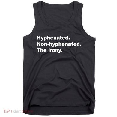 Hyphenated Non-Hyphenated The Irony Tank Top