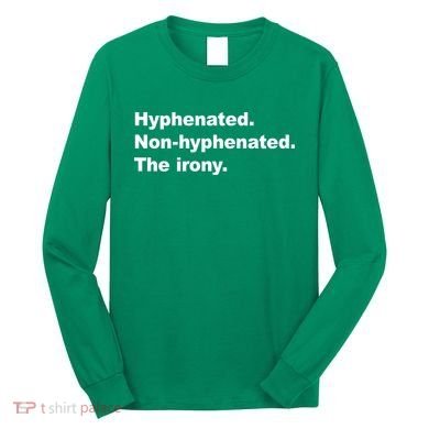 Hyphenated Non-Hyphenated The Irony Long Sleeve Shirt