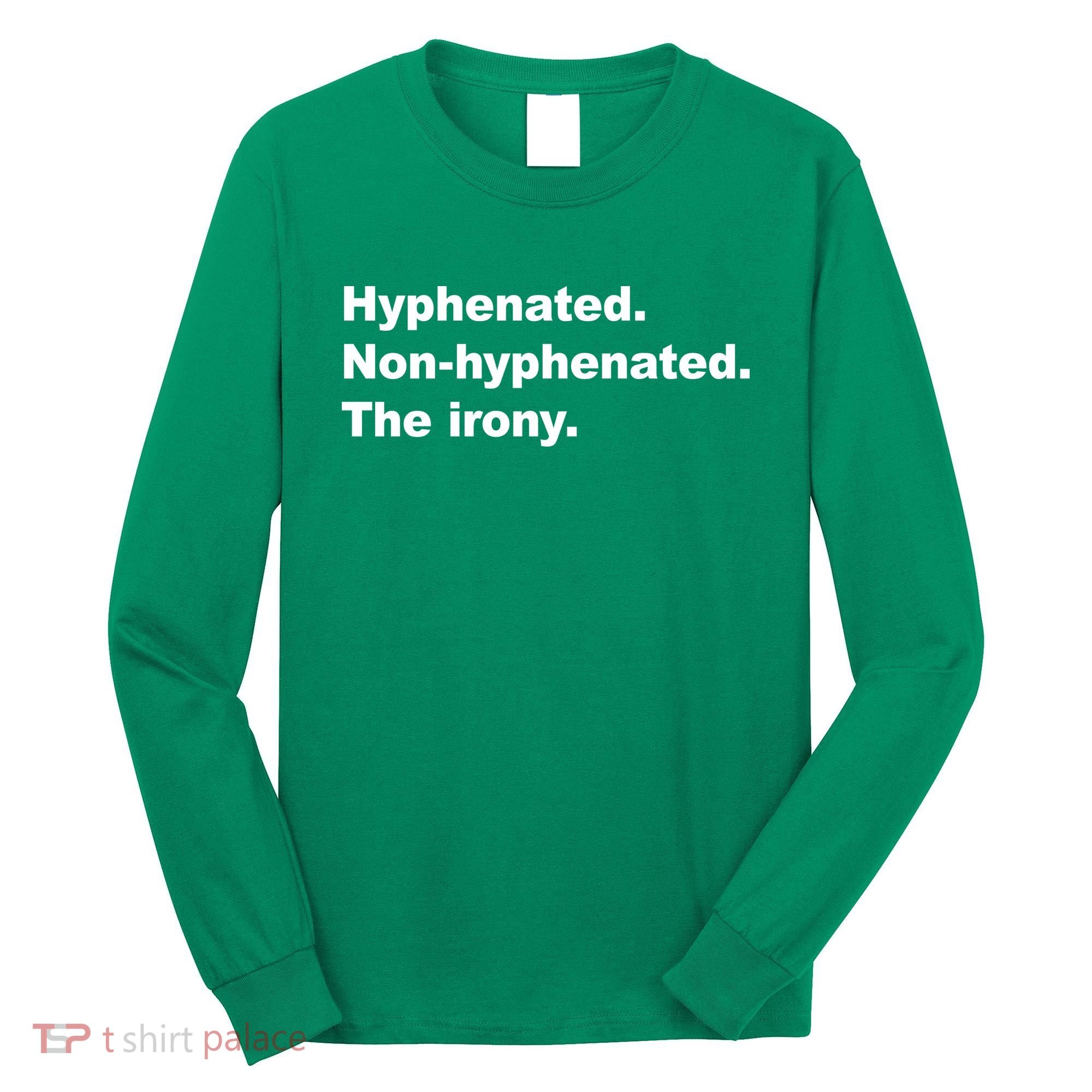 Hyphenated Non-Hyphenated The Irony Long Sleeve Shirt