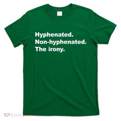 Hyphenated Non-Hyphenated The Irony T-Shirt