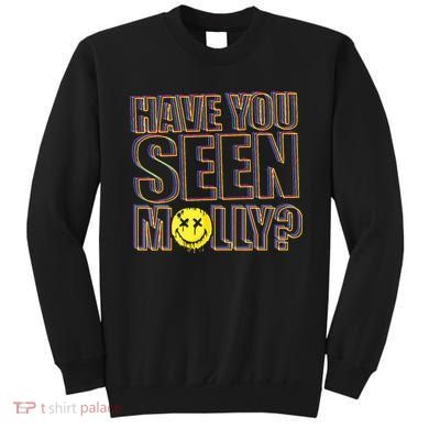Have You Seen Molly Ecstasy Psychedelic Drug Sweatshirt