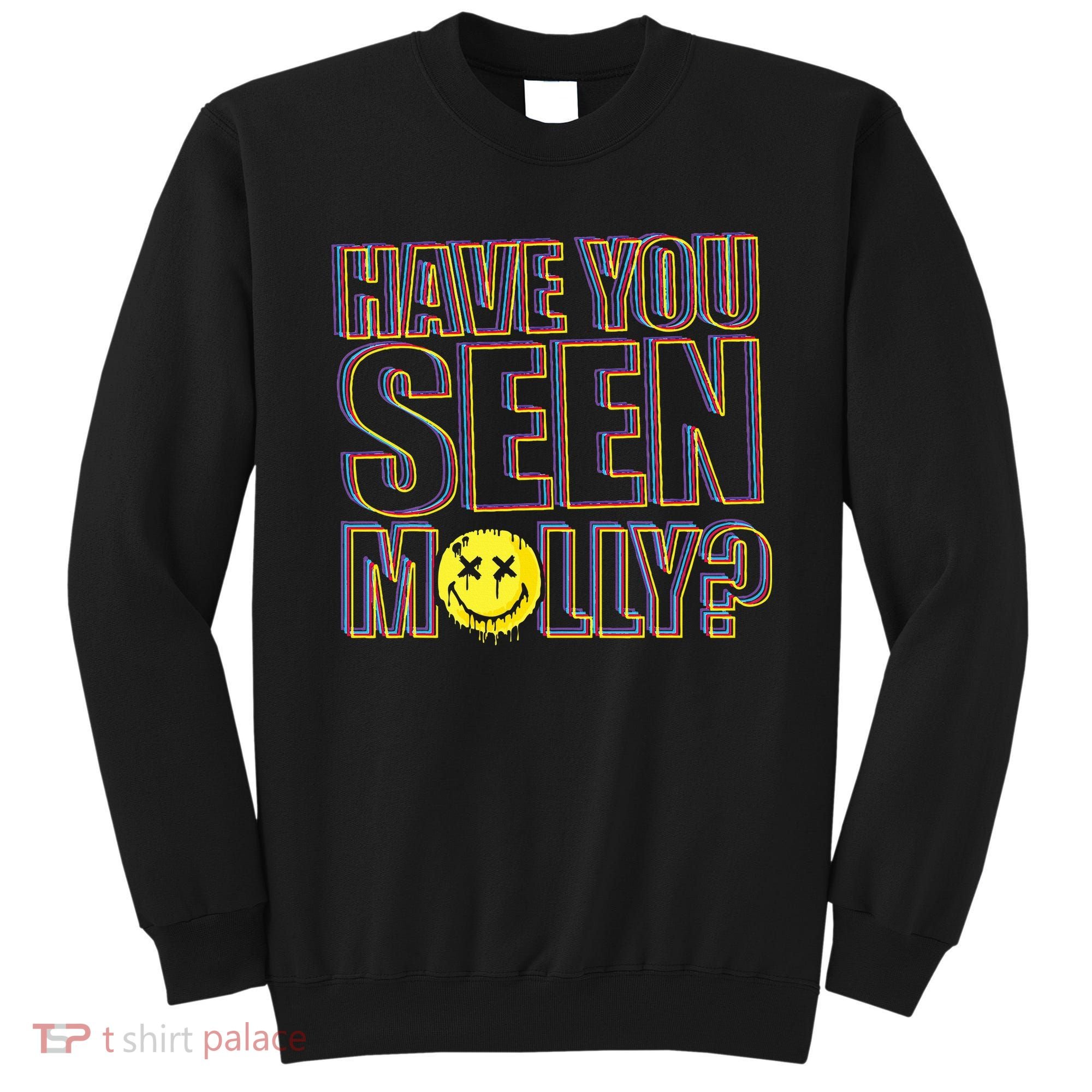 Have You Seen Molly Ecstasy Psychedelic Drug Sweatshirt