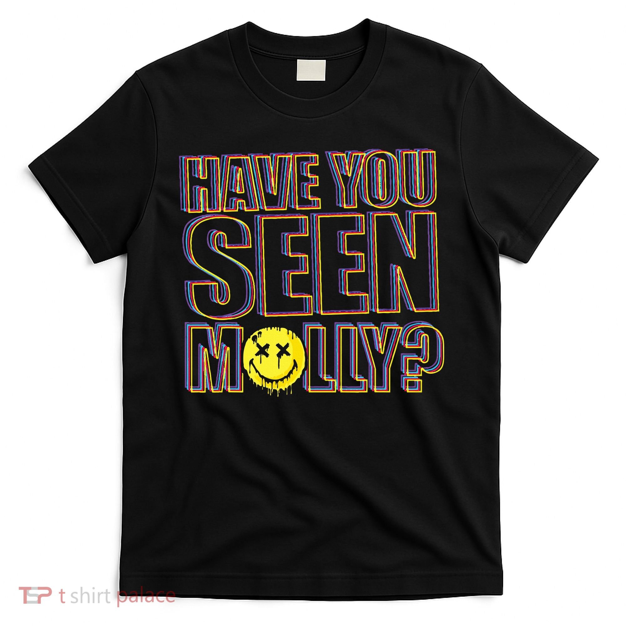 Have You Seen Molly Ecstasy Psychedelic Drug T-Shirt