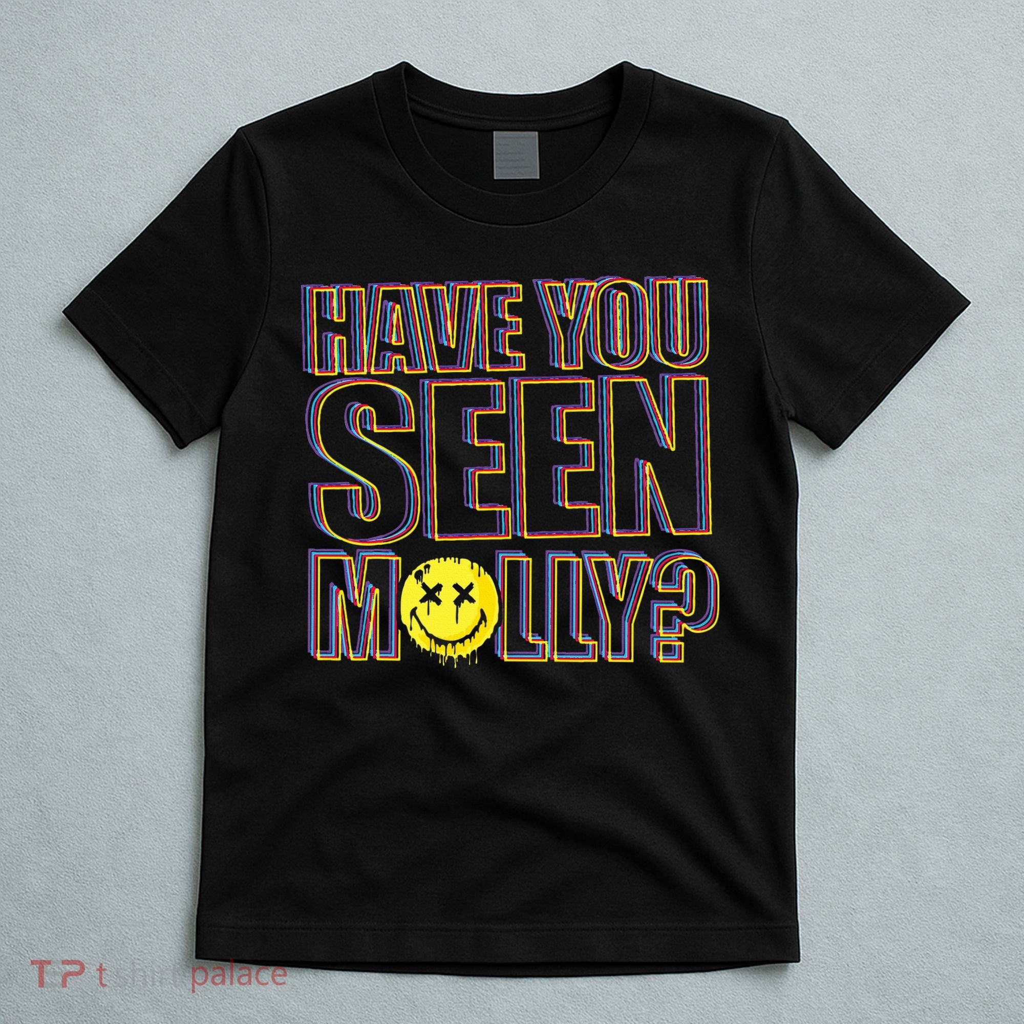 Have You Seen Molly Ecstasy Psychedelic Drug T-Shirt