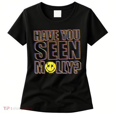 Have You Seen Molly Ecstasy Psychedelic Drug Women's T-Shirt