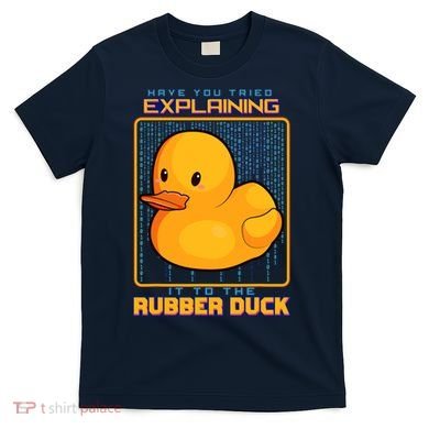 Have You Tried Explaining It To A Rubber Duck Web Developer T-Shirt