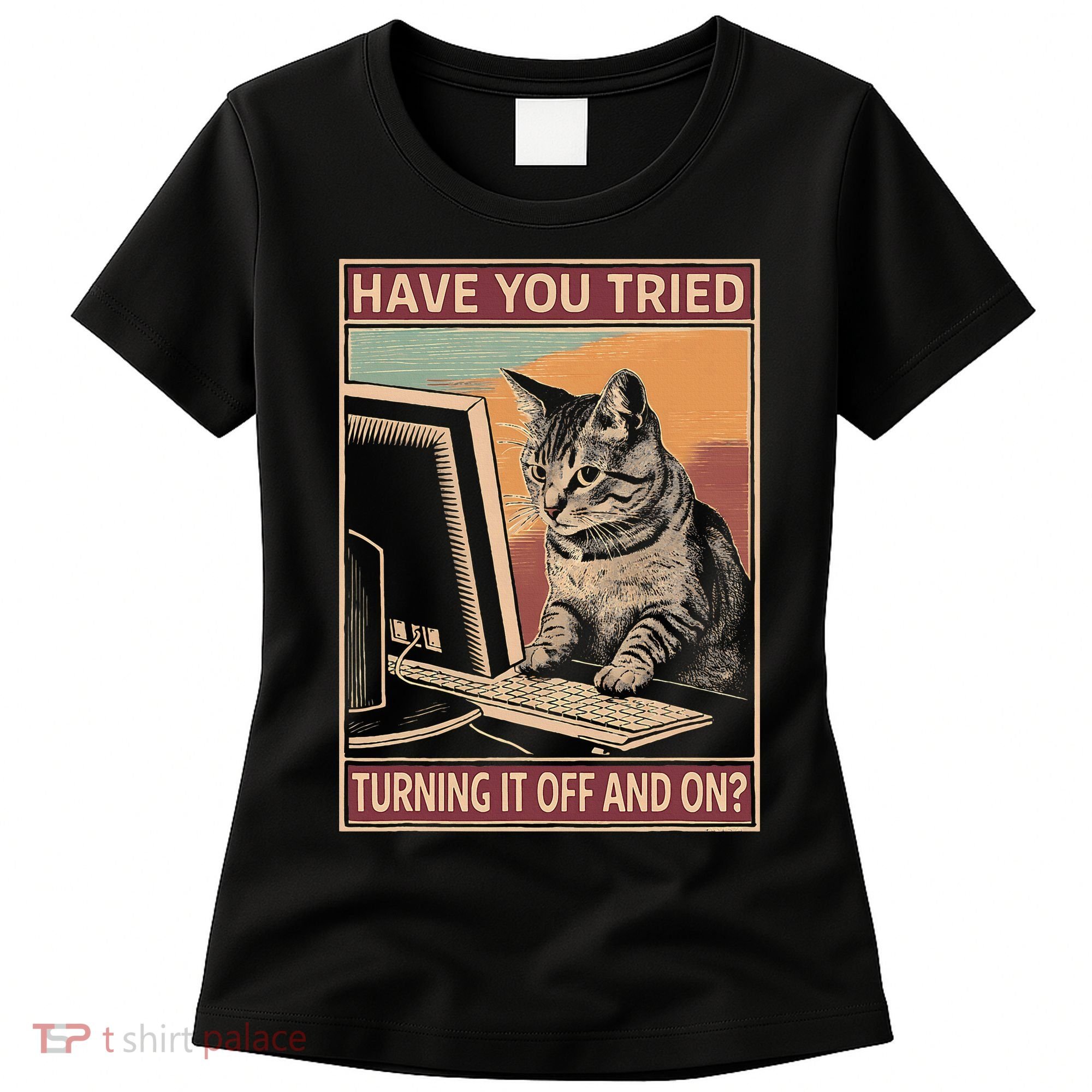 Have You Tried Turning It Off And On Tech Support Humor Cat Women's T-Shirt
