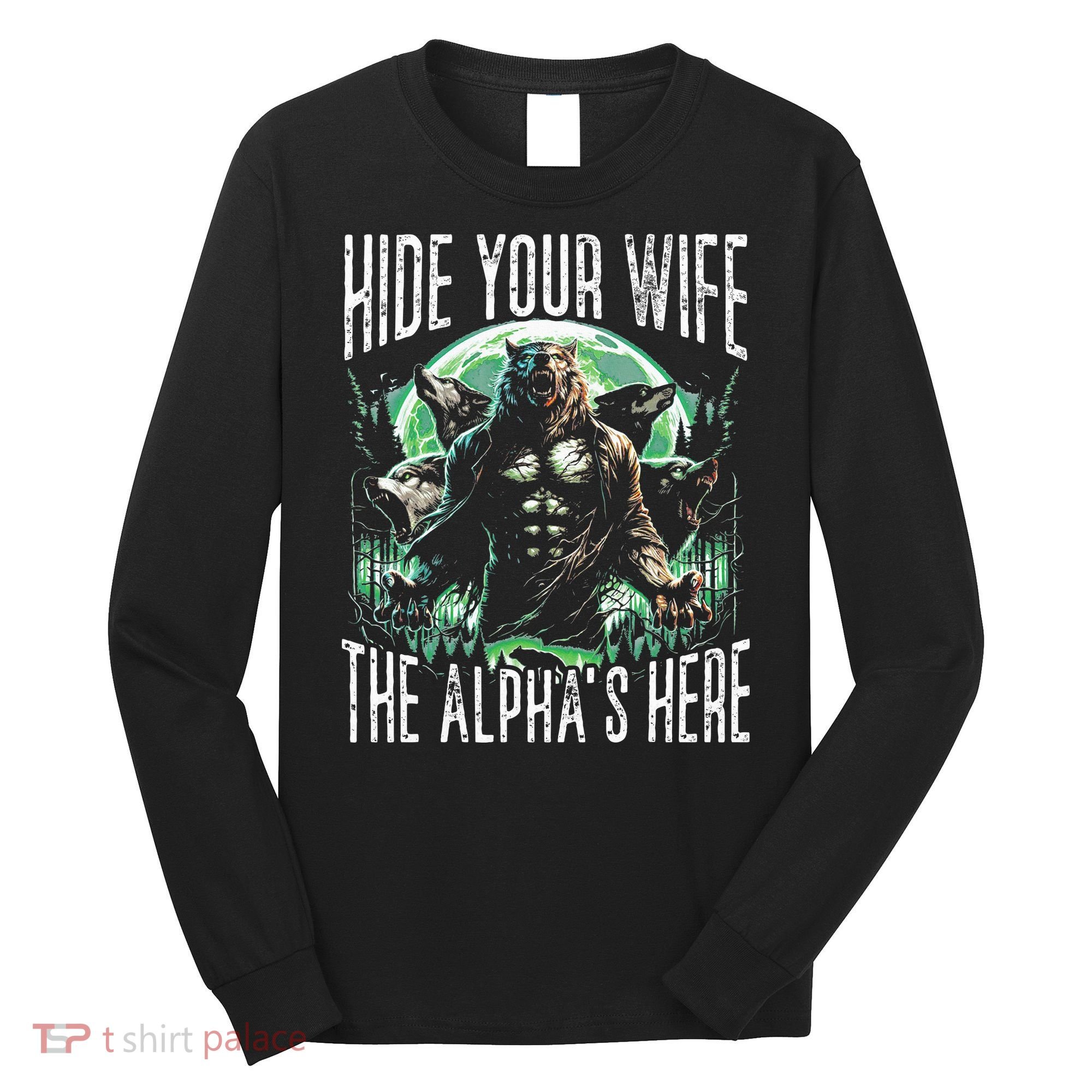 Hide Your Wife The Alpha Is Here Wolf Male Werwolf Meme Long Sleeve Shirt