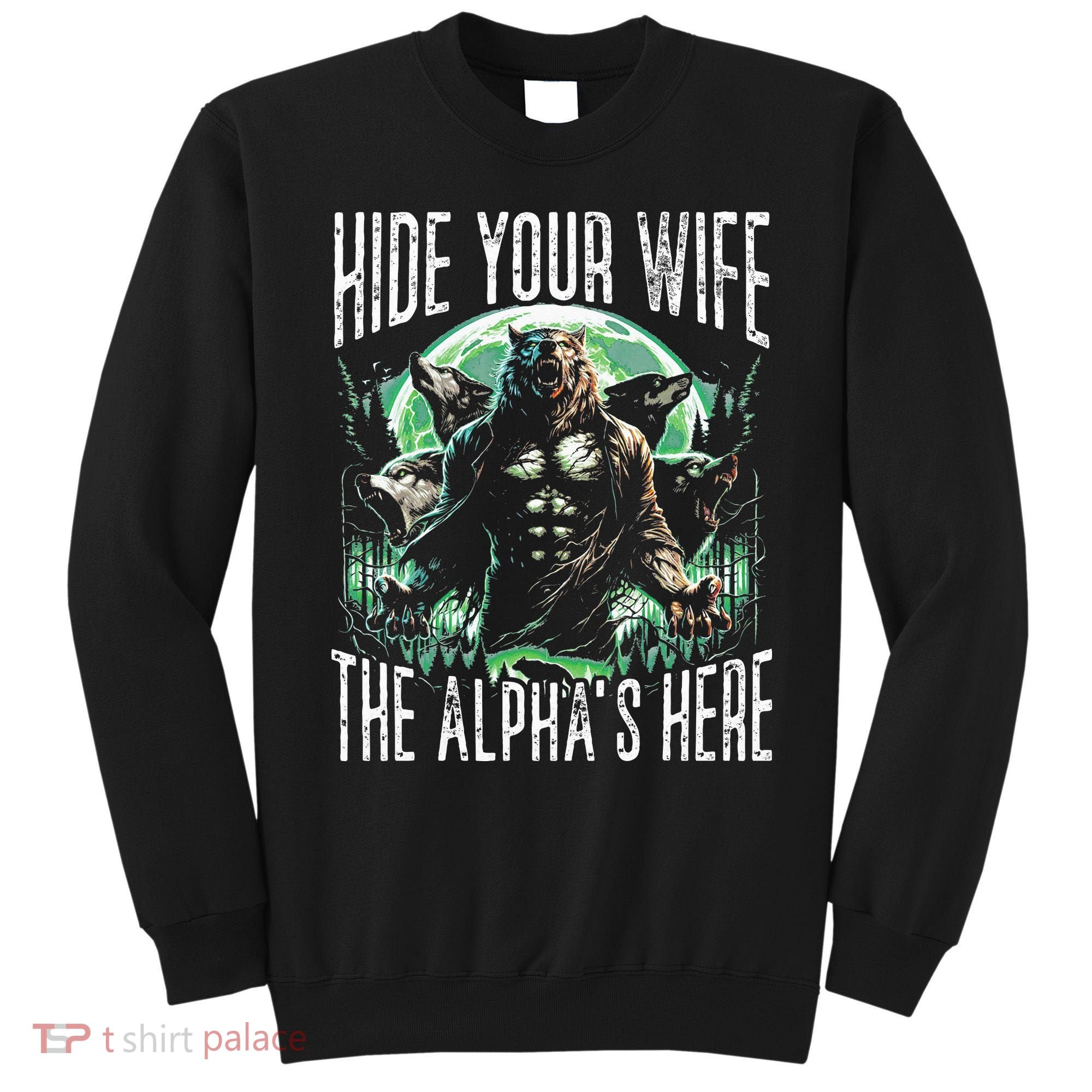 Hide Your Wife The Alpha Is Here Wolf Male Werwolf Meme Sweatshirt