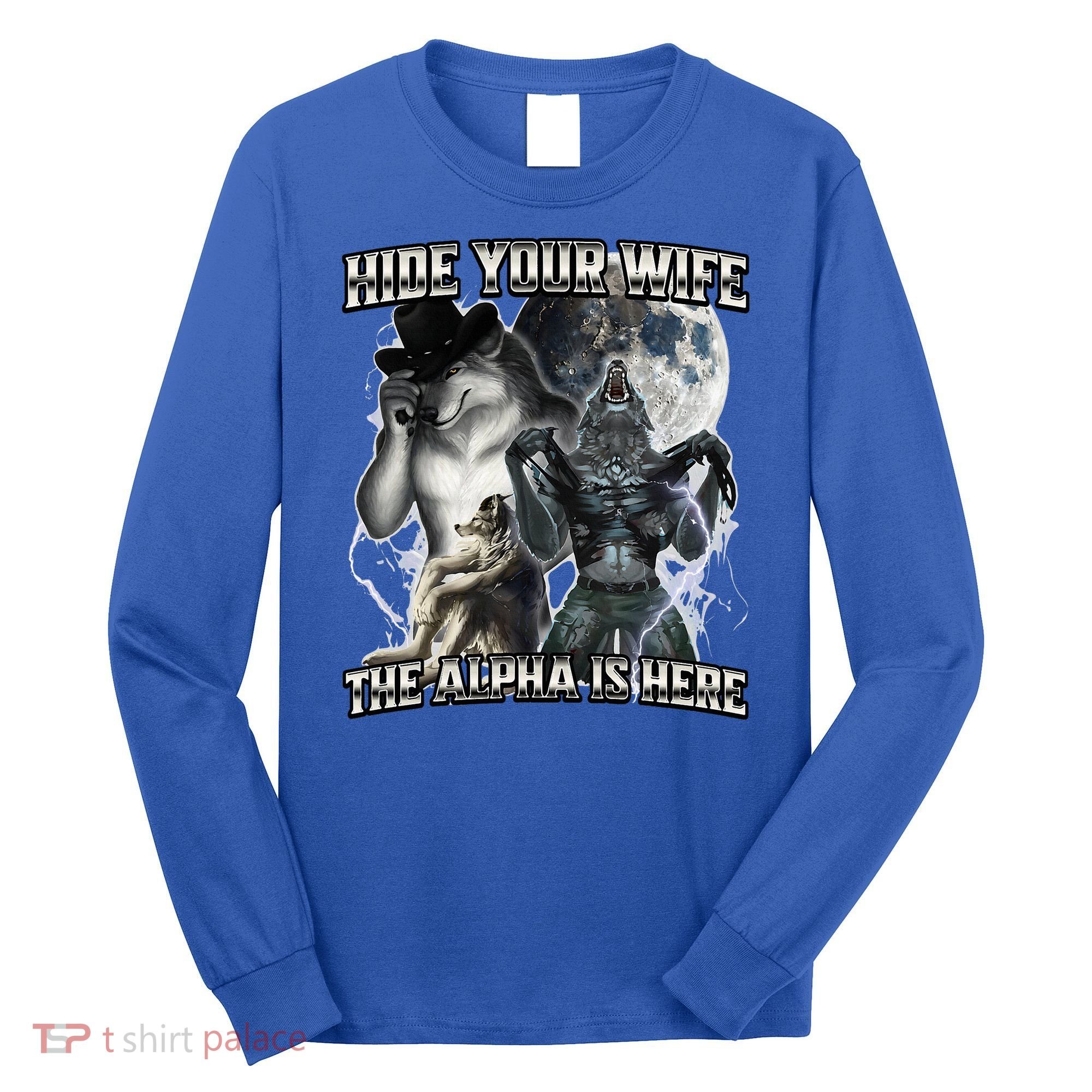 Hide Your Wife The Alpha Is Here Long Sleeve Shirt