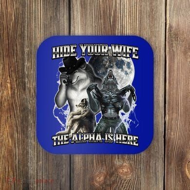 Hide Your Wife The Alpha Is Here Coaster