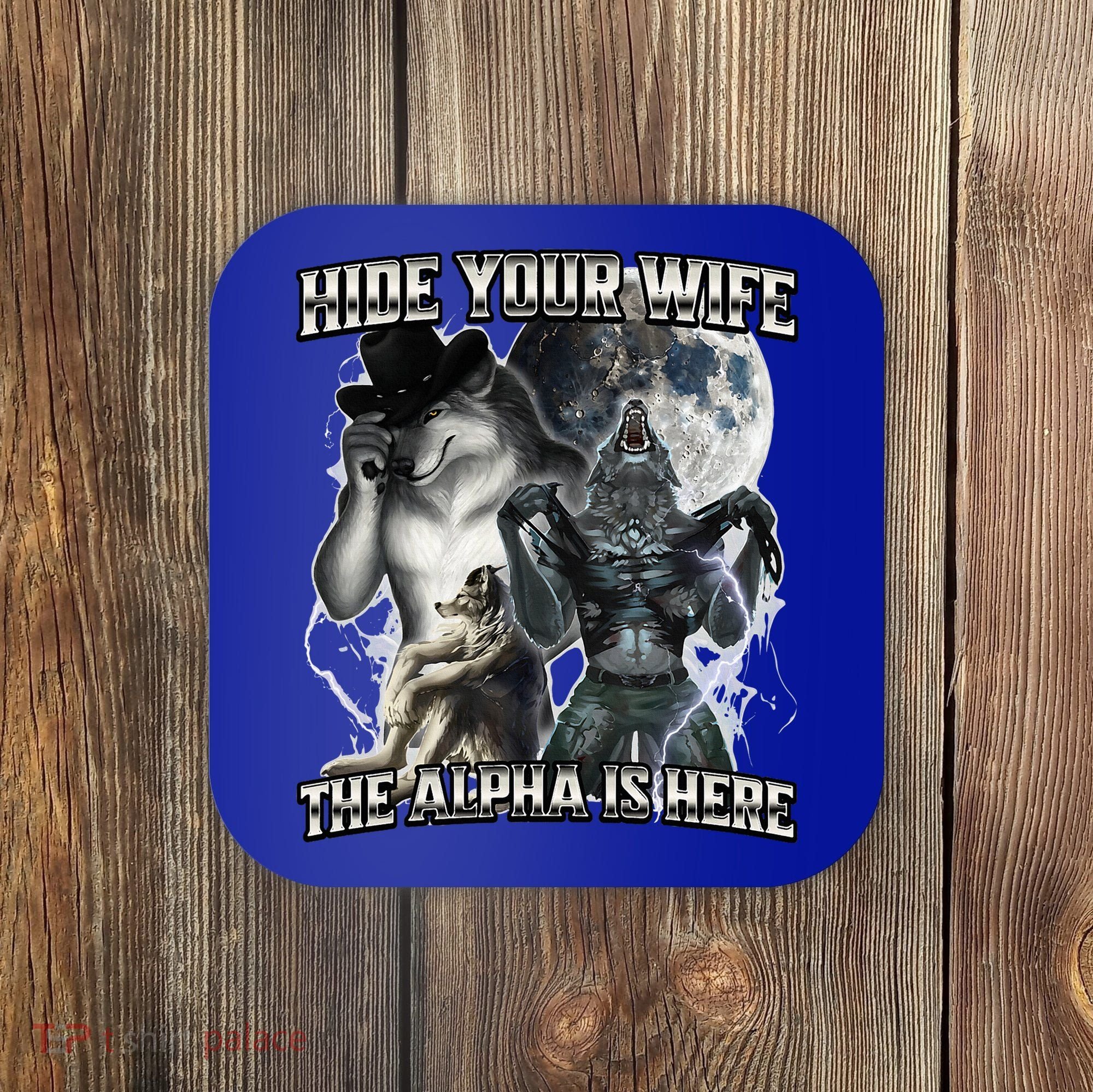 Hide Your Wife The Alpha Is Here Coaster