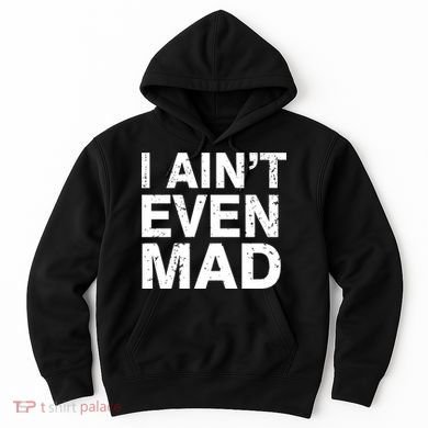 I Ain't Even Mad Hoodie