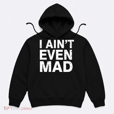 I Ain't Even Mad Hoodie