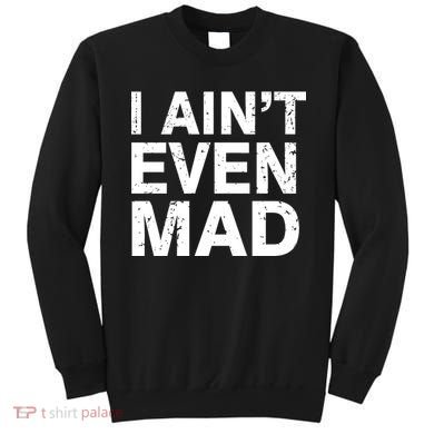 I Ain't Even Mad Sweatshirt