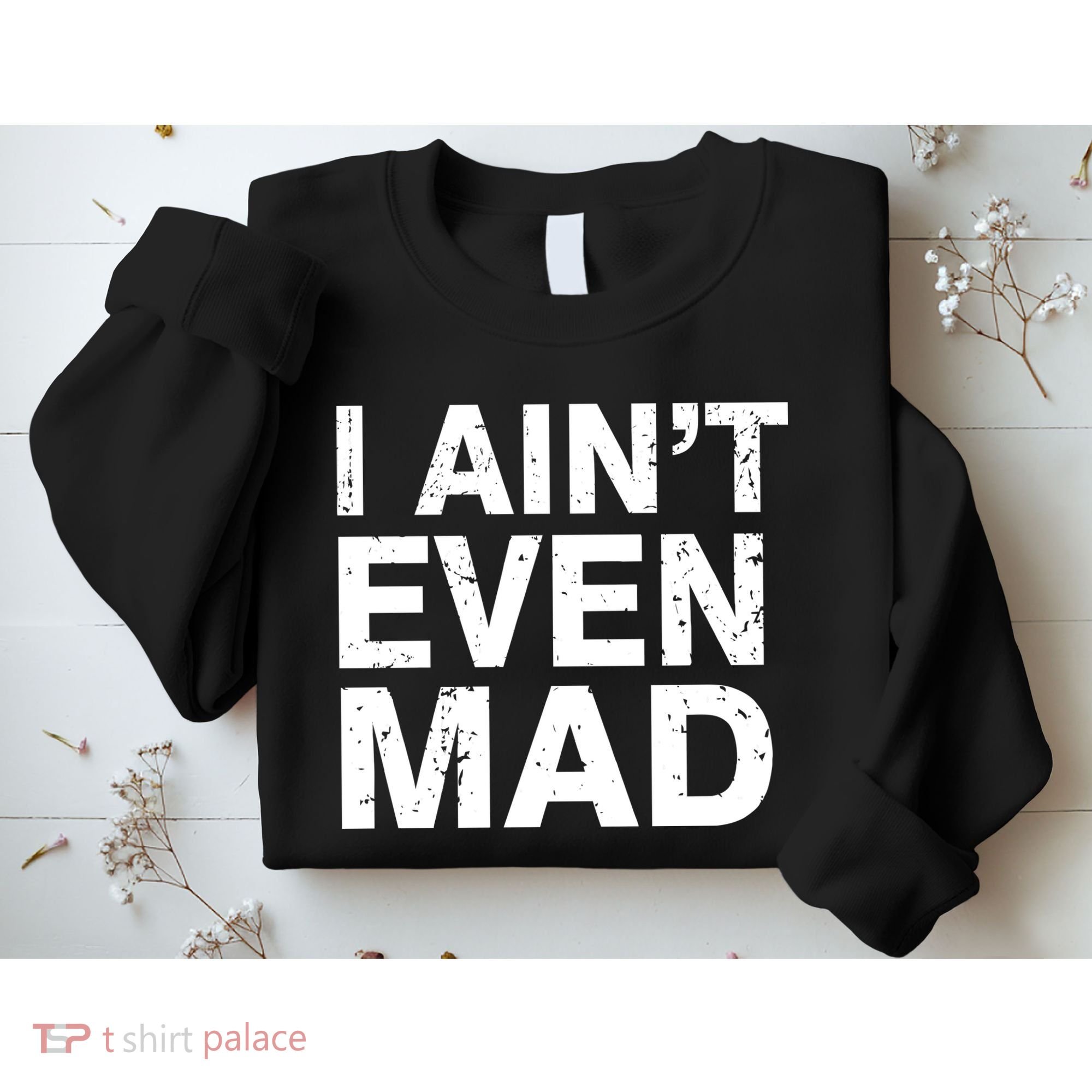 I Ain't Even Mad Sweatshirt