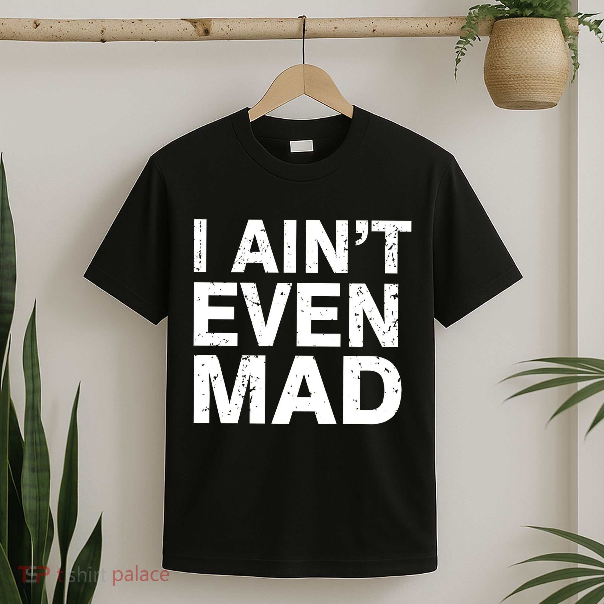 I Ain't Even Mad T-Shirt