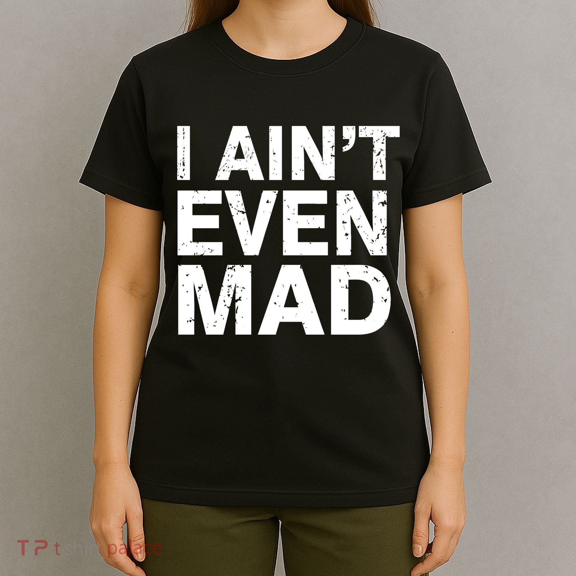 I Ain't Even Mad T-Shirt