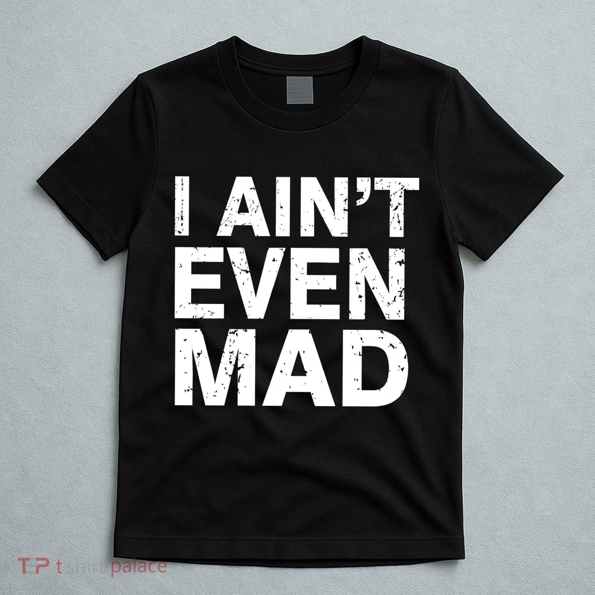 I Ain't Even Mad T-Shirt