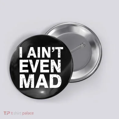 I Ain't Even Mad Button