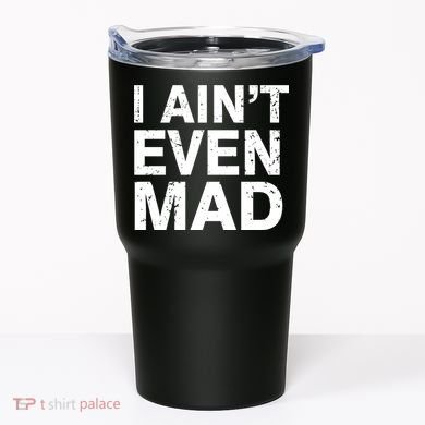 I Ain't Even Mad Tumbler